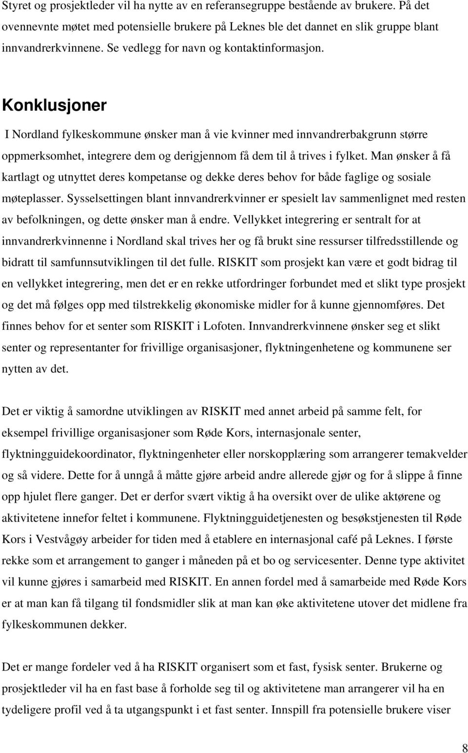 Konklusjoner I Nordland fylkeskommune ønsker man å vie kvinner med innvandrerbakgrunn større oppmerksomhet, integrere dem og derigjennom få dem til å trives i fylket.