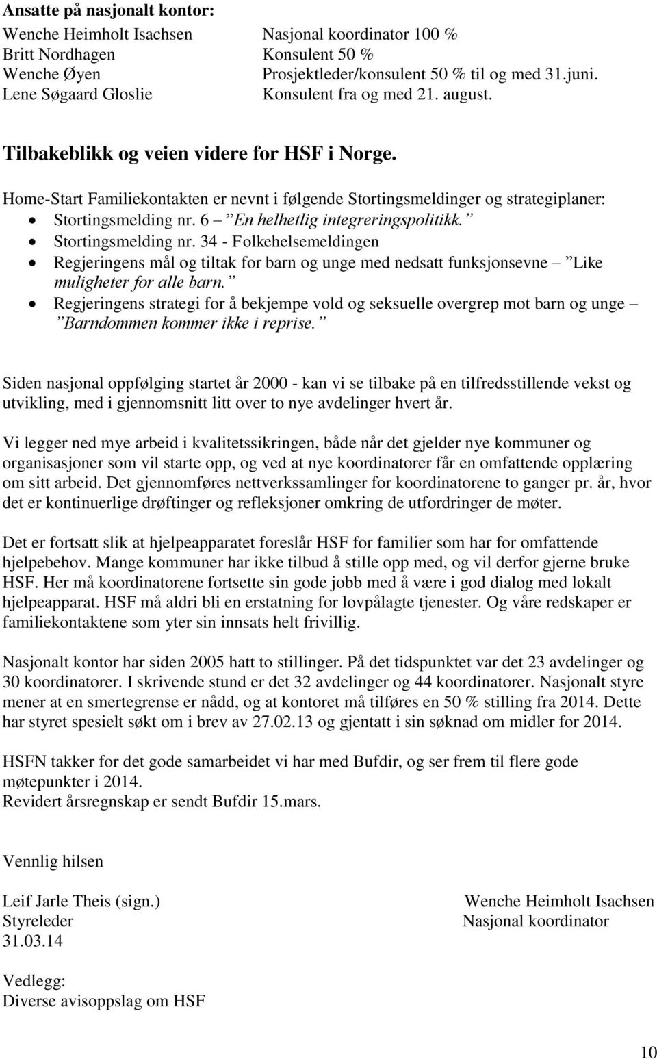 Home-Start Familiekontakten er nevnt i følgende Stortingsmeldinger og strategiplaner: Stortingsmelding nr.