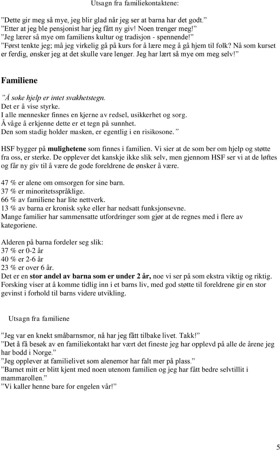 Nå som kurset er ferdig, ønsker jeg at det skulle vare lenger. Jeg har lært så mye om meg selv! Familiene Å søke hjelp er intet svakhetstegn. Det er å vise styrke.