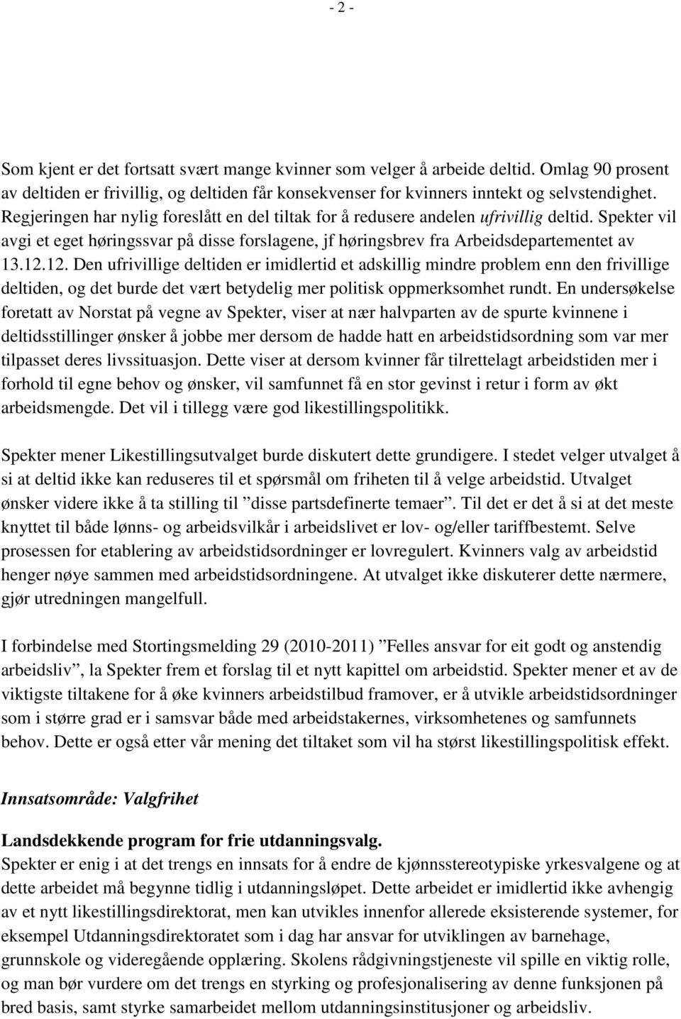 12. Den ufrivillige deltiden er imidlertid et adskillig mindre problem enn den frivillige deltiden, og det burde det vært betydelig mer politisk oppmerksomhet rundt.