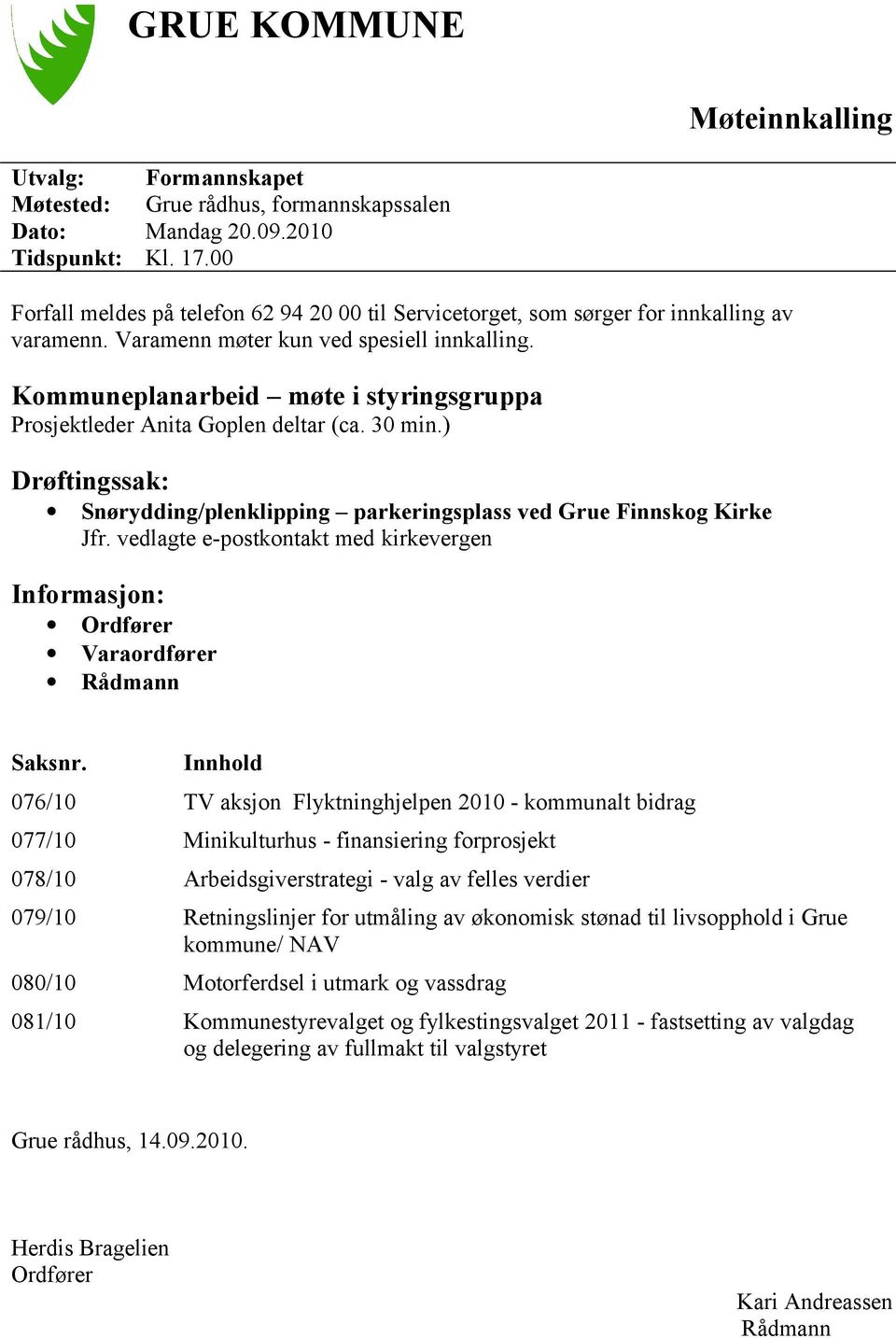 Kommuneplanarbeid møte i styringsgruppa Prosjektleder Anita Goplen deltar (ca. 30 min.) Drøftingssak: Snørydding/plenklipping parkeringsplass ved Grue Finnskog Kirke Jfr.