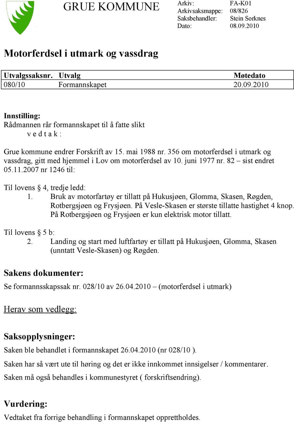 Bruk av motorfartøy er tillatt på Hukusjøen, Glomma, Skasen, Røgden, Rotbergsjøen og Frysjøen. På Vesle-Skasen er største tillatte hastighet 4 knop.