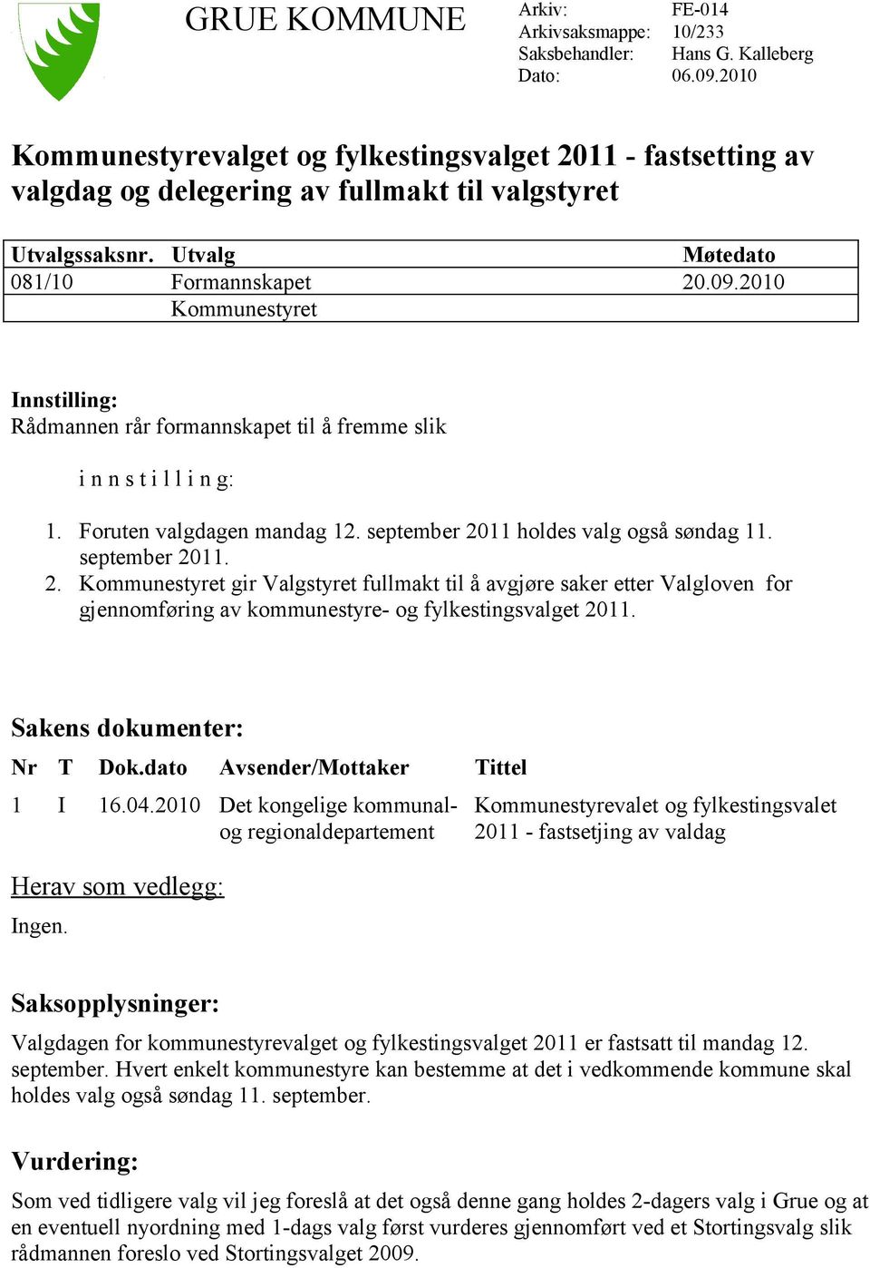 2010 Kommunestyret Innstilling: Rådmannen rår formannskapet til å fremme slik i n n s t i l l i n g: 1. Foruten valgdagen mandag 12. september 20