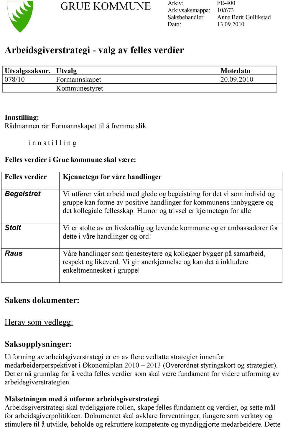 2010 Kommunestyret Innstilling: Rådmannen rår Formannskapet til å fremme slik i n n s t i l l i n g Felles verdier i Grue kommune skal være: Felles verdier Begeistret Stolt Raus Kjennetegn for våre