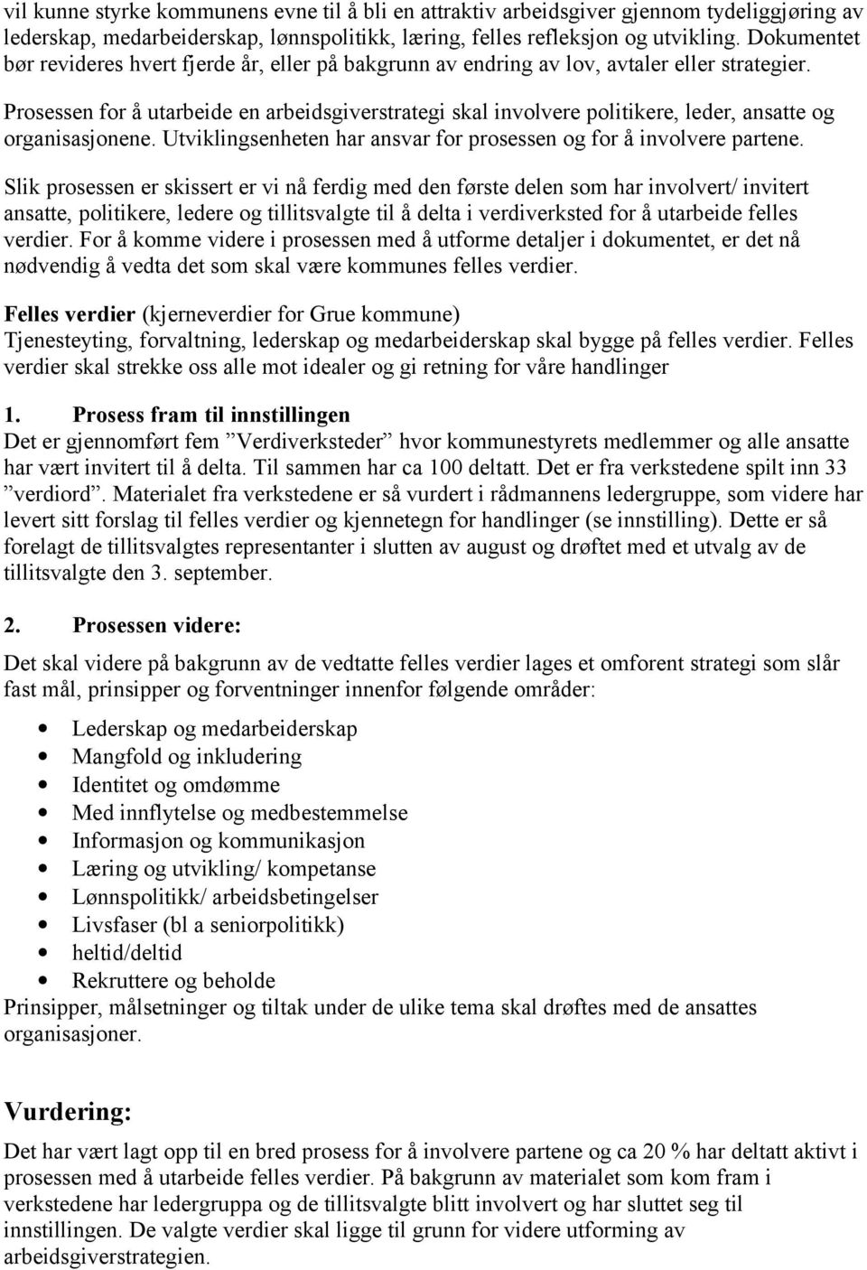 Prosessen for å utarbeide en arbeidsgiverstrategi skal involvere politikere, leder, ansatte og organisasjonene. Utviklingsenheten har ansvar for prosessen og for å involvere partene.