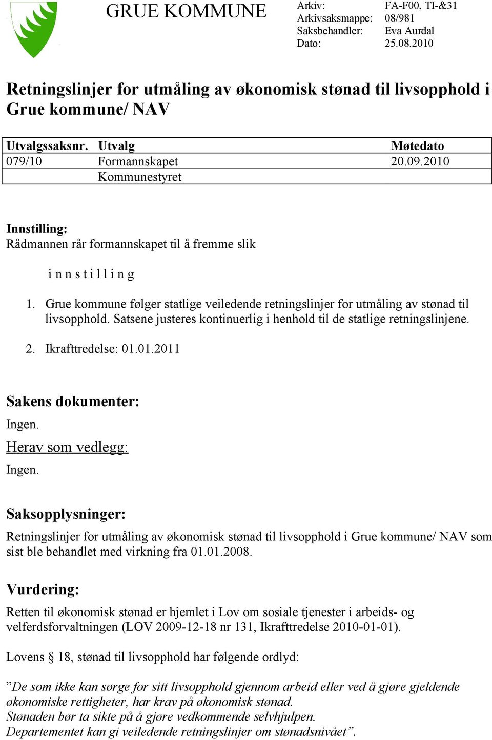 Grue kommune følger statlige veiledende retningslinjer for utmåling av stønad til livsopphold. Satsene justeres kontinuerlig i henhold til de statlige retningslinjene. 2. Ikrafttredelse: 01.