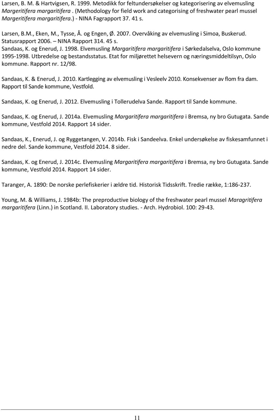 Overvåking av elvemusling i Simoa, Buskerud. Statusrapport 2006. NINA Rapport 314. 45 s. Sandaas, K. og Enerud, J. 1998.