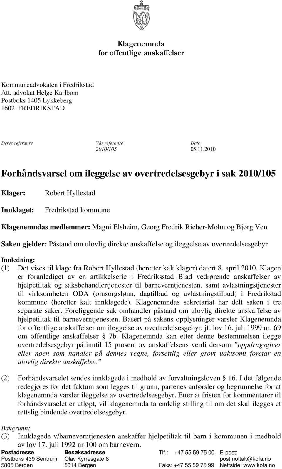 Ven Saken gjelder: Påstand om ulovlig direkte anskaffelse og ileggelse av overtredelsesgebyr Innledning: (1) Det vises til klage fra Robert Hyllestad (heretter kalt klager) datert 8. april 2010.