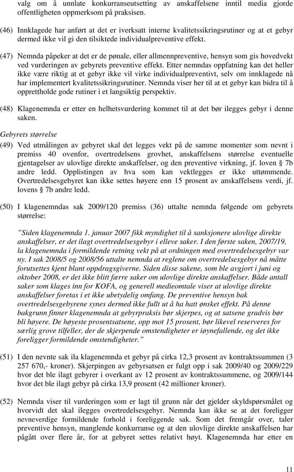 (47) Nemnda påpeker at det er de pønale, eller allmennpreventive, hensyn som gis hovedvekt ved vurderingen av gebyrets preventive effekt.