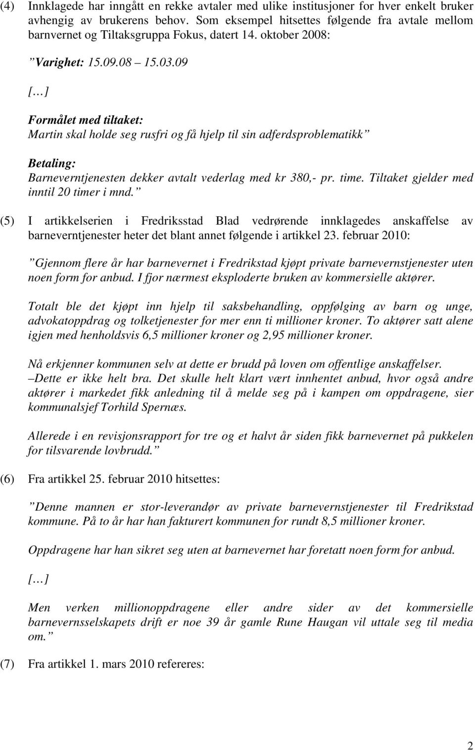 09 Formålet med tiltaket: Martin skal holde seg rusfri og få hjelp til sin adferdsproblematikk Betaling: Barneverntjenesten dekker avtalt vederlag med kr 380,- pr. time.