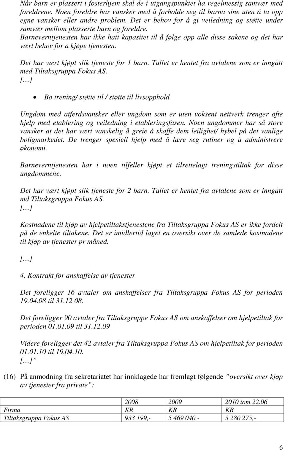 Barneverntjenesten har ikke hatt kapasitet til å følge opp alle disse sakene og det har vært behov for å kjøpe tjenesten. Det har vært kjøpt slik tjeneste for 1 barn.