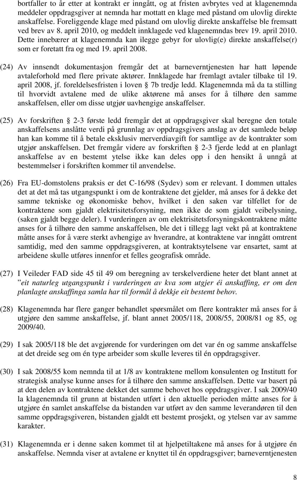 og meddelt innklagede ved klagenemndas brev 19. april 2010. Dette innebærer at klagenemnda kan ilegge gebyr for ulovlig(e) direkte anskaffelse(r) som er foretatt fra og med 19. april 2008.