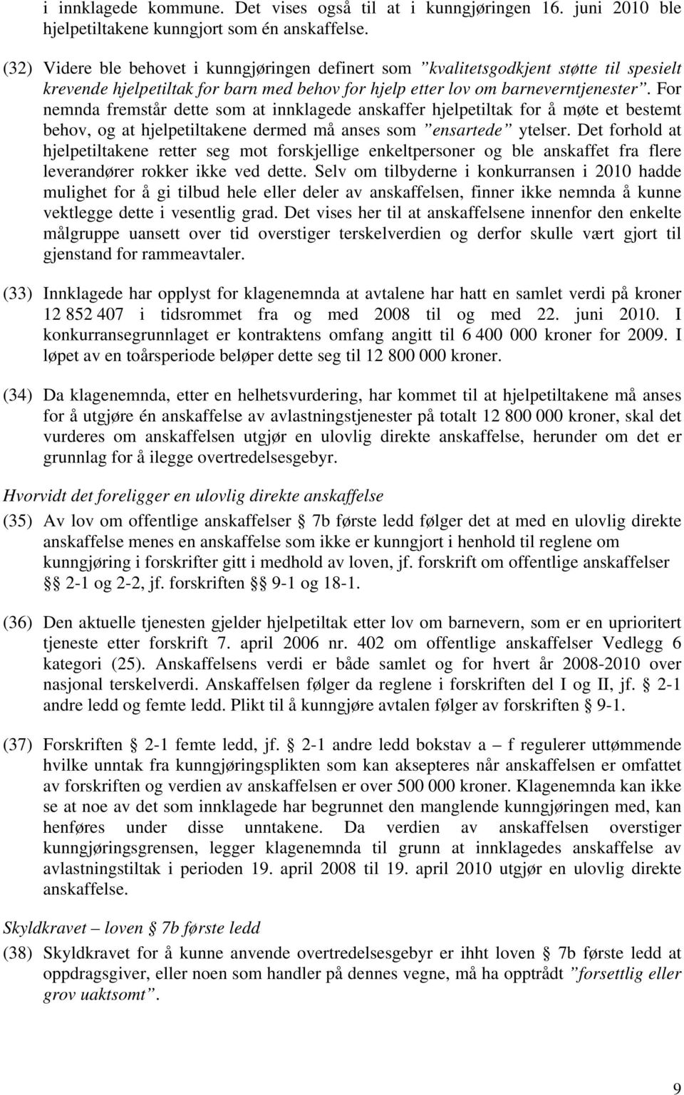 For nemnda fremstår dette som at innklagede anskaffer hjelpetiltak for å møte et bestemt behov, og at hjelpetiltakene dermed må anses som ensartede ytelser.