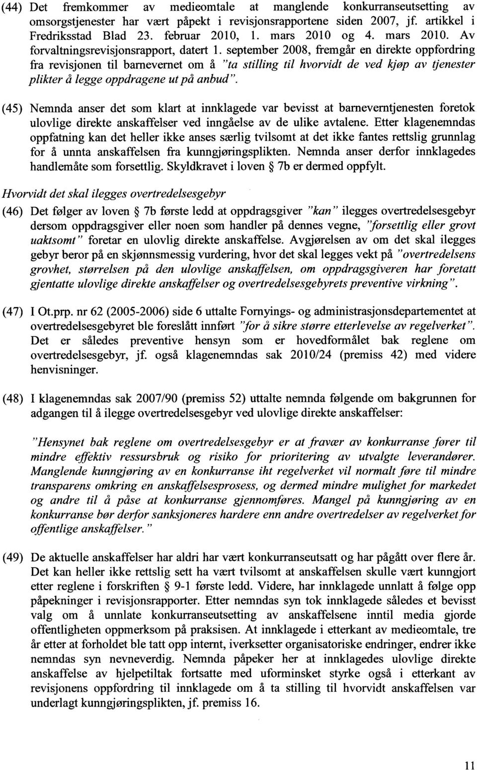 september 2008, fremgår en direkte oppfordring fra revisjonen til barnevernet om å "ta stilling til hvorvidt de ved kjøp av tjenester plikter å legge oppdragene ut på anbud".