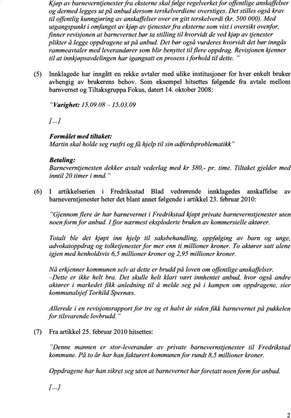 Med utgangspunkt i omfanget av kjøp av tjenester fra eksterne som vist i oversikt ovenfor, finner revisjonen at barnevernet bør ta stilling til hvorvidt de ved kjøp av tjenester plikter å legge