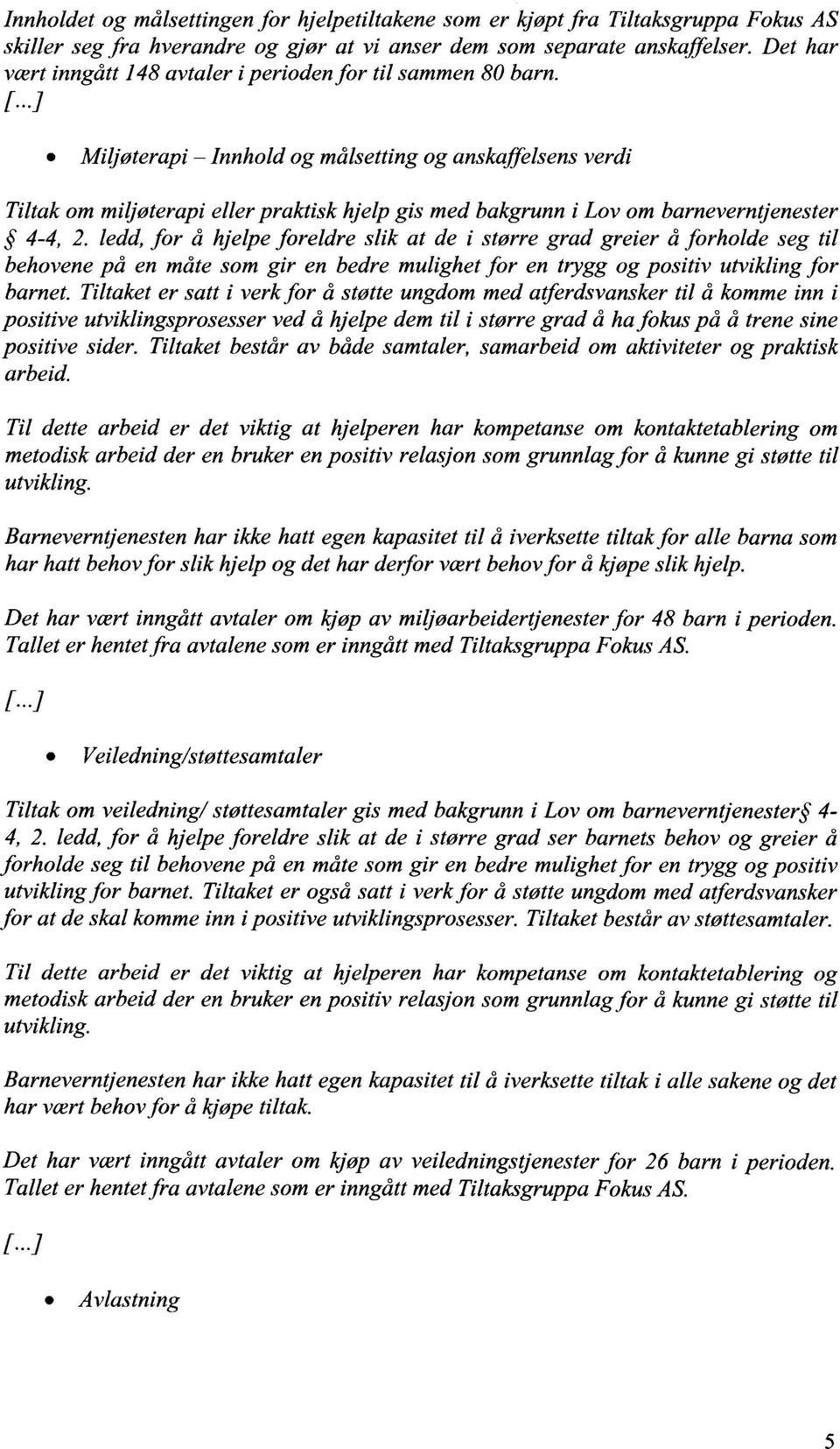 ..] Miljøterapi Innhold og målsetting og anskaffelsens verdi Tiltak om miljøterapi eller praktisk hjelp gis med bakgrunn i Lov om barneverntjenester 4-4, 2.