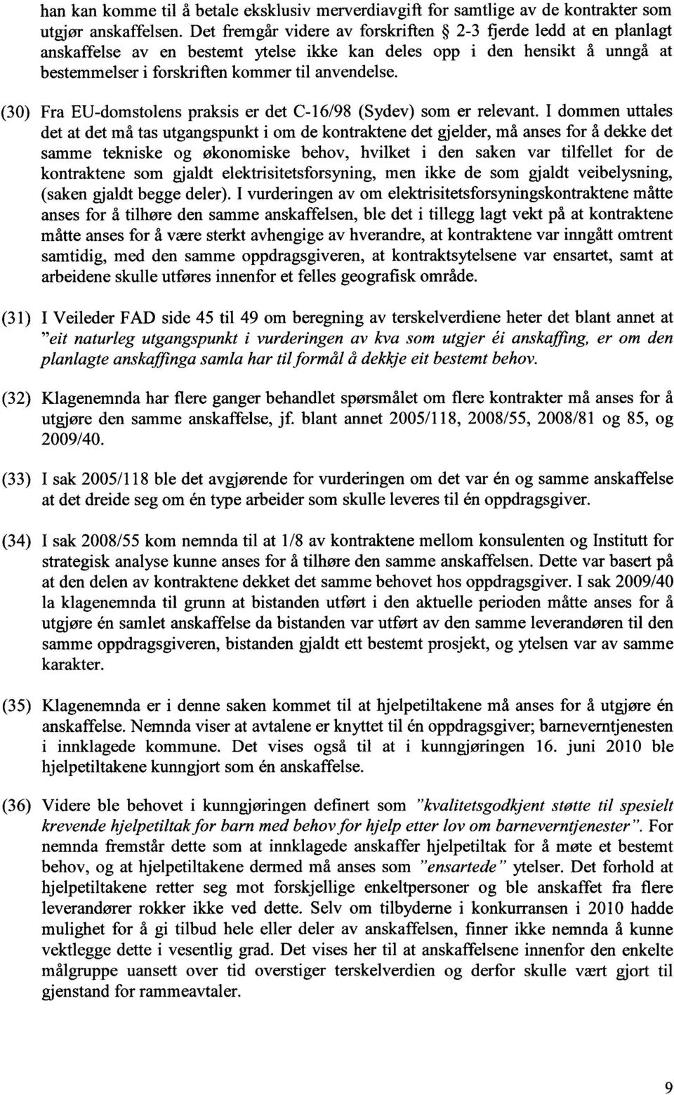 (30) Fra EU-domstolens praksis er det C-16/98 (Sydev) som er relevant.