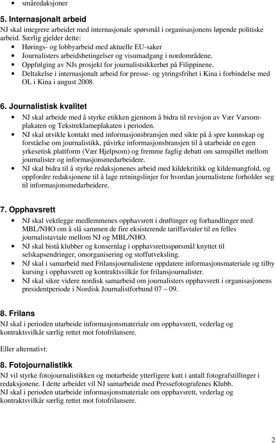 Deltakelse i internasjonalt arbeid for presse- og ytringsfrihet i Kina i forbindelse med OL i Kina i august 2008. 6.