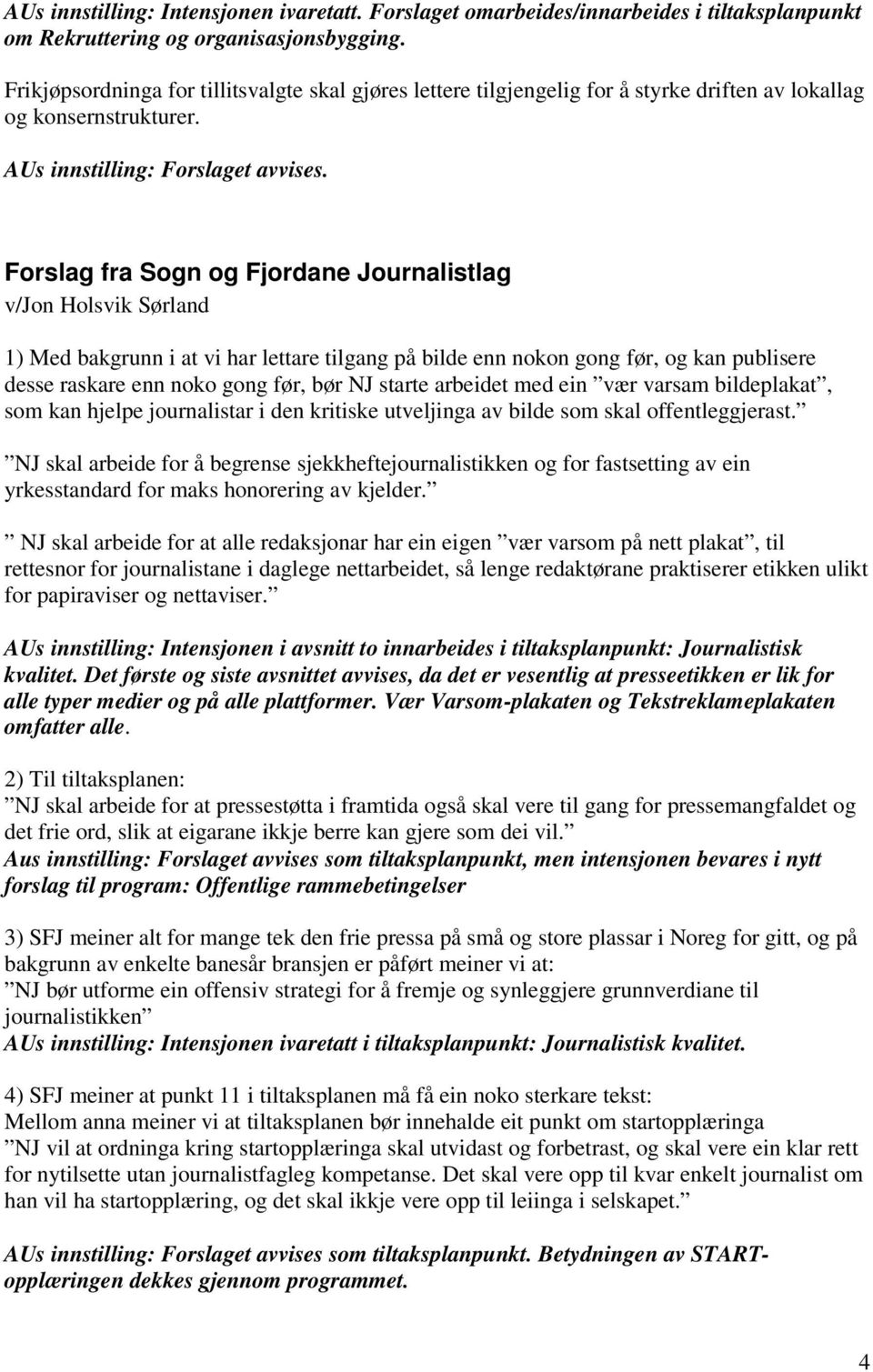 Forslag fra Sogn og Fjordane Journalistlag v/jon Holsvik Sørland 1) Med bakgrunn i at vi har lettare tilgang på bilde enn nokon gong før, og kan publisere desse raskare enn noko gong før, bør NJ