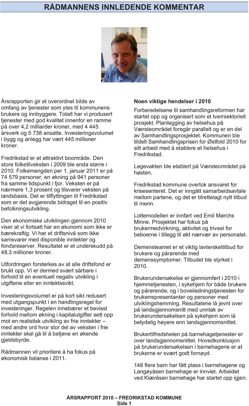 Investeringsvolumet i bygg og anlegg har vært 445 millioner kroner. Fredrikstad er et attraktivt boområde. Den store folketilveksten i 2009 ble enda større i 2010. Folkemengden per 1.