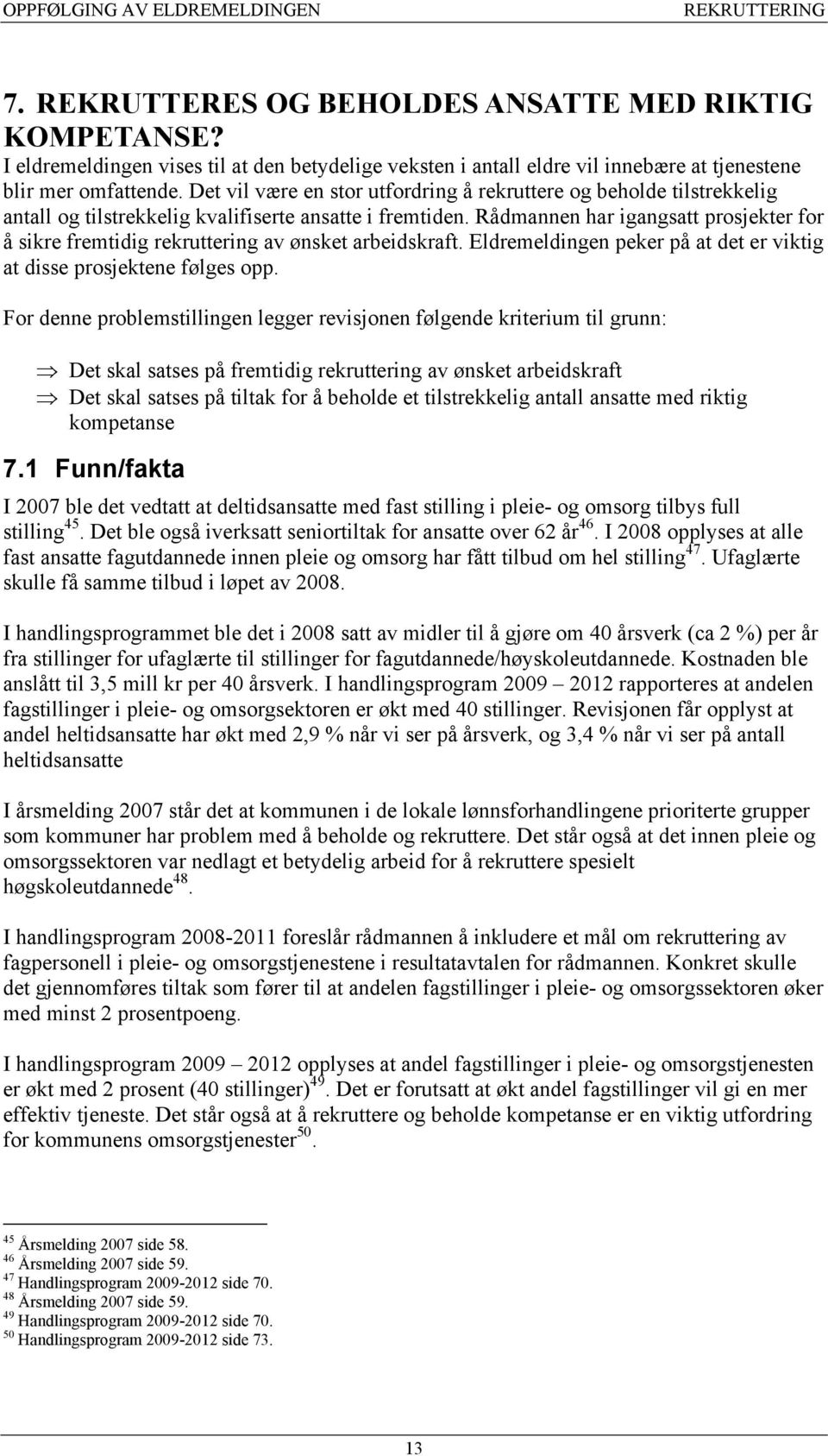 Rådmannen har igangsatt prosjekter for å sikre fremtidig rekruttering av ønsket arbeidskraft. Eldremeldingen peker på at det er viktig at disse prosjektene følges opp.