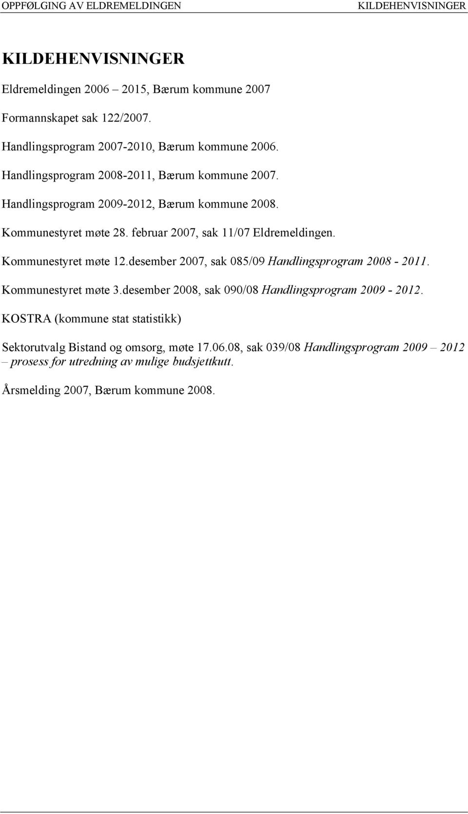 Kommunestyret møte 12.desember 2007, sak 085/09 Handlingsprogram 2008-2011. Kommunestyret møte 3.desember 2008, sak 090/08 Handlingsprogram 2009-2012.