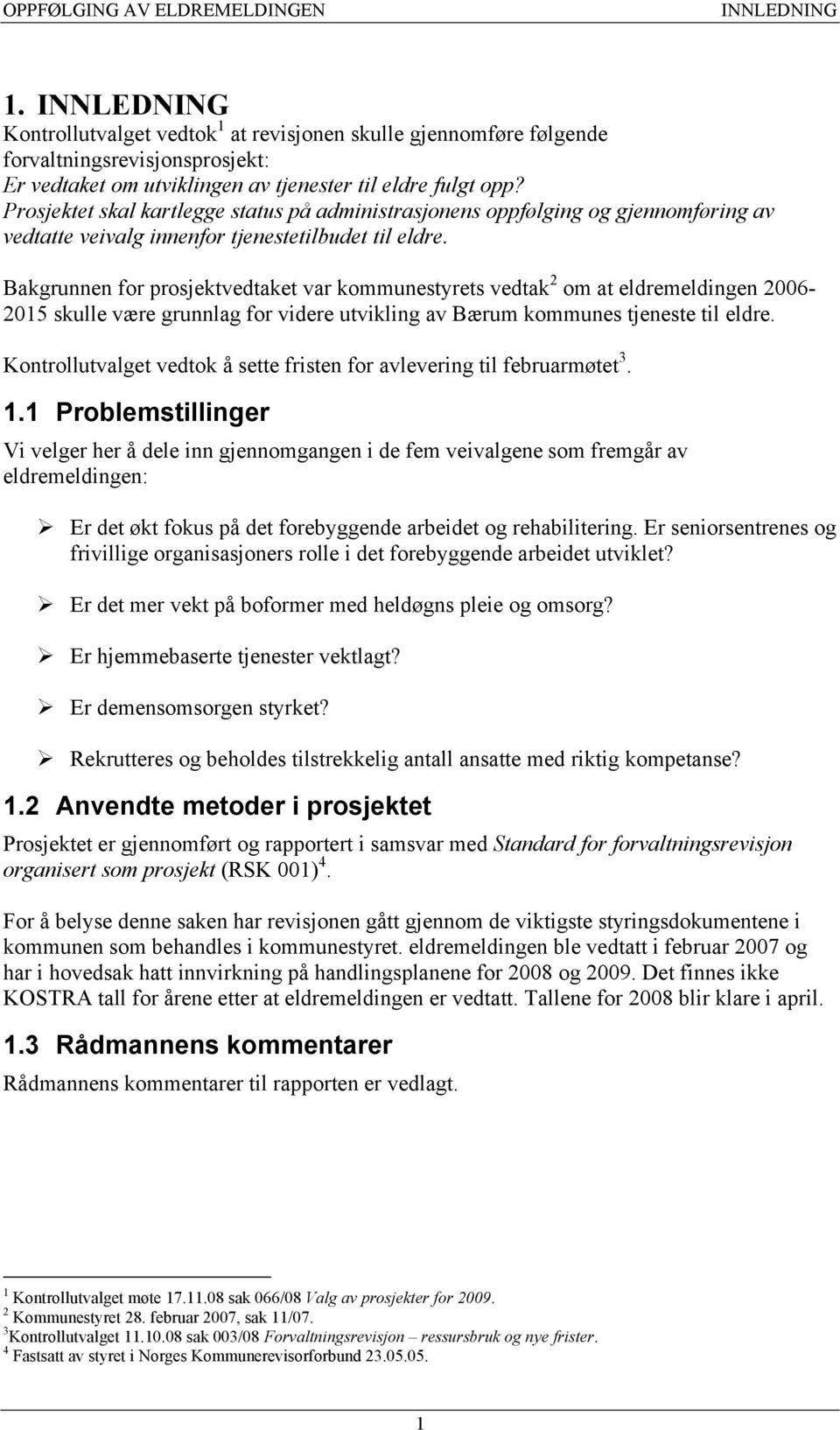 Bakgrunnen for prosjektvedtaket var kommunestyrets vedtak 2 om at eldremeldingen 2006-2015 skulle være grunnlag for videre utvikling av Bærum kommunes tjeneste til eldre.