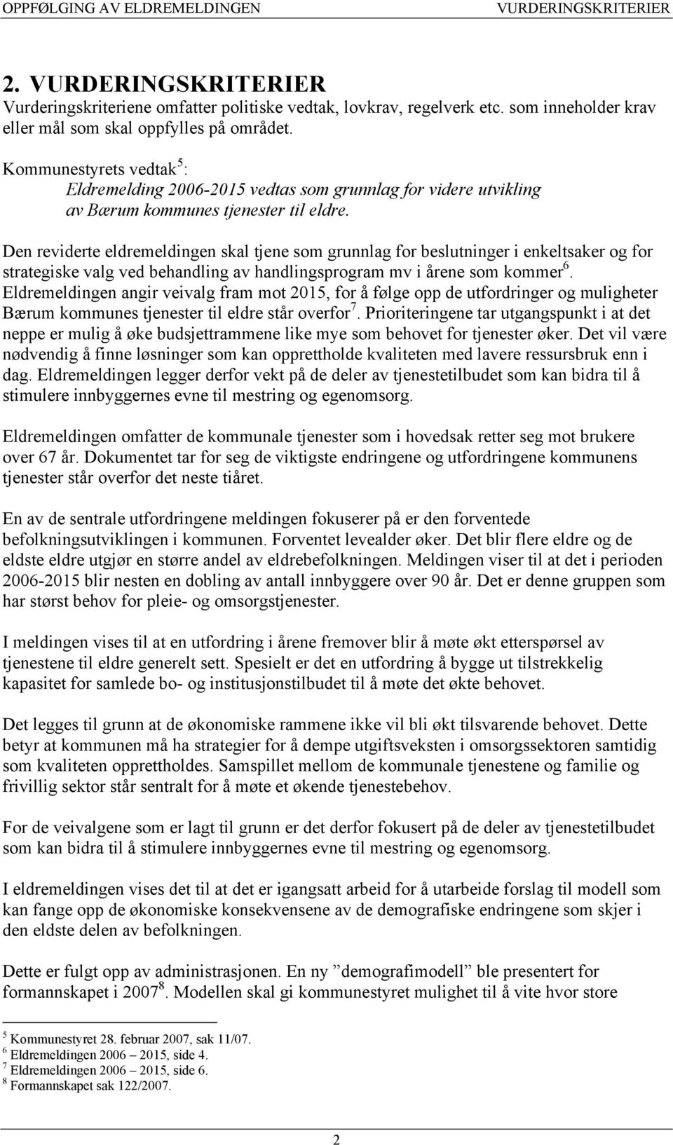 Den reviderte eldremeldingen skal tjene som grunnlag for beslutninger i enkeltsaker og for strategiske valg ved behandling av handlingsprogram mv i årene som kommer 6.