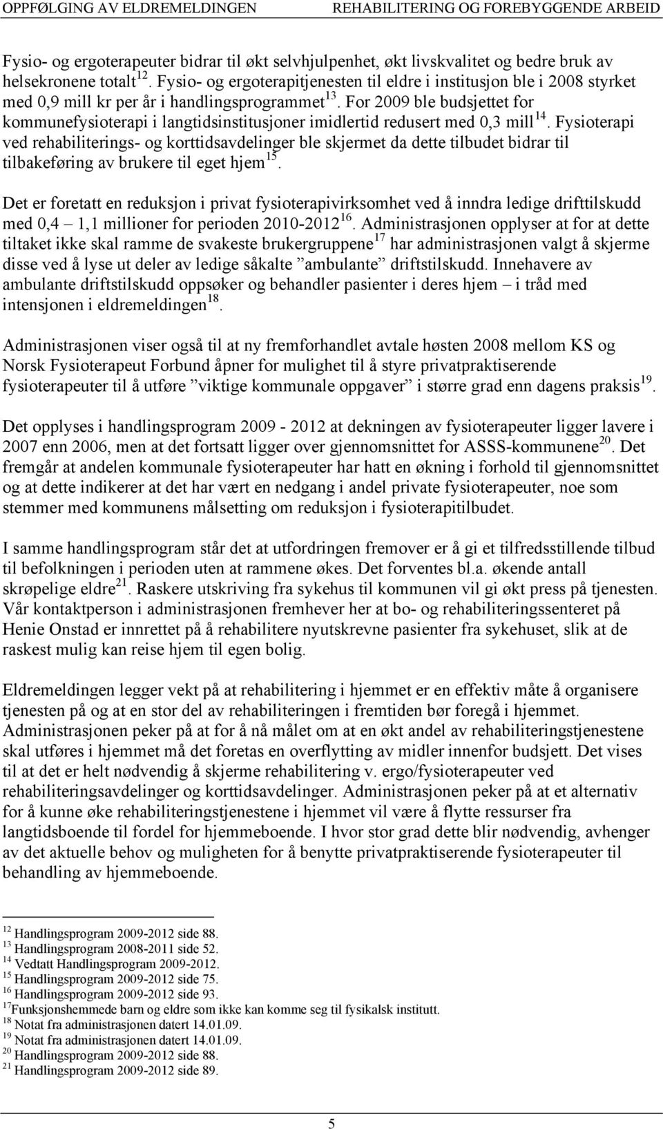 For 2009 ble budsjettet for kommunefysioterapi i langtidsinstitusjoner imidlertid redusert med 0,3 mill 14.