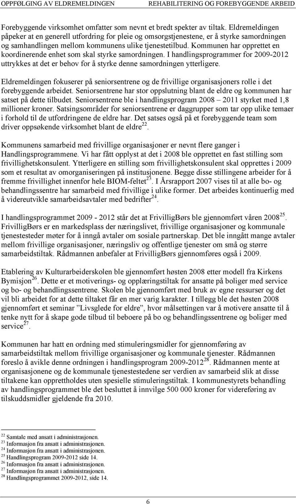 Kommunen har opprettet en koordinerende enhet som skal styrke samordningen. I handlingsprogrammer for 2009-2012 uttrykkes at det er behov for å styrke denne samordningen ytterligere.