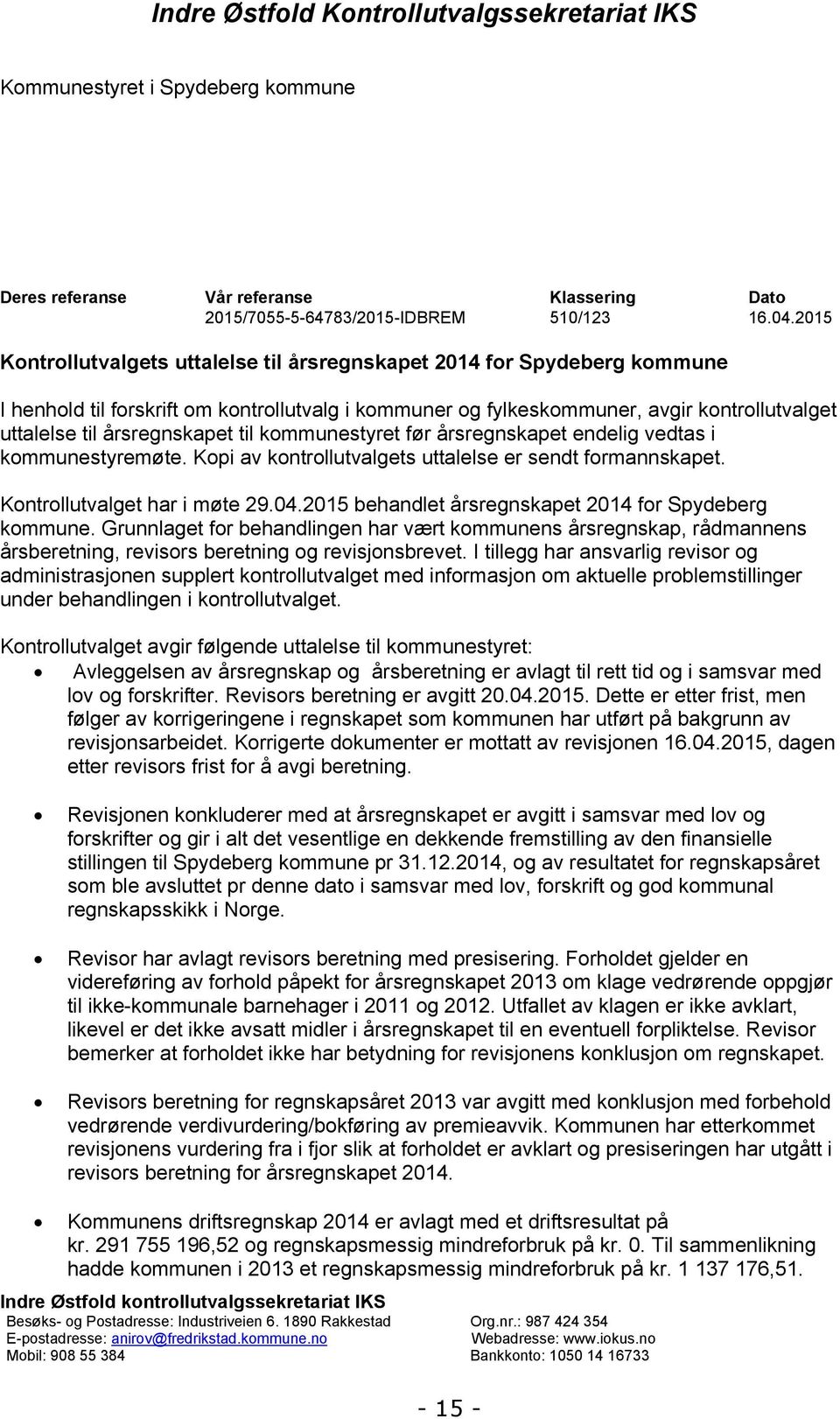 årsregnskapet til kommunestyret før årsregnskapet endelig vedtas i kommunestyremøte. Kopi av kontrollutvalgets uttalelse er sendt formannskapet. Kontrollutvalget har i møte 29.04.