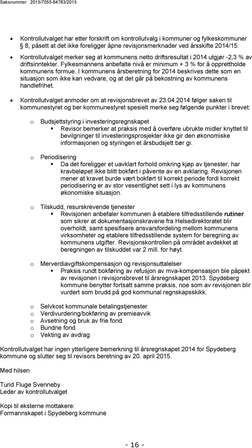 I kommunens årsberetning for 2014 beskrives dette som en situasjon som ikke kan vedvare, og at det går på bekostning av kommunens handlefrihet. Kontrollutvalget anmoder om at revisjonsbrevet av 23.04.