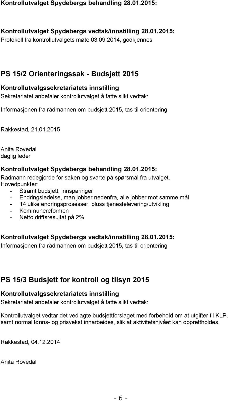 budsjett 2015, tas til orientering Rakkestad, 21.01.2015 Anita Rovedal daglig leder Kontrollutvalget Spydebergs behandling 28.01.2015: Rådmann redegjorde for saken og svarte på spørsmål fra utvalget.