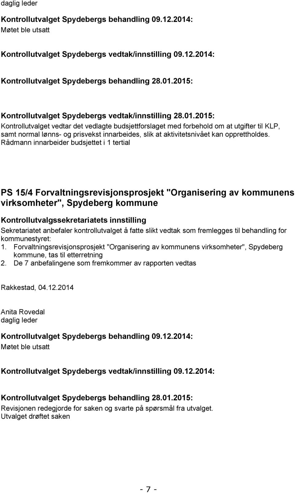 Rådmann innarbeider budsjettet i 1 tertial PS 15/4 Forvaltningsrevisjonsprosjekt "Organisering av kommunens virksomheter", Spydeberg kommune Kontrollutvalgssekretariatets innstilling Sekretariatet