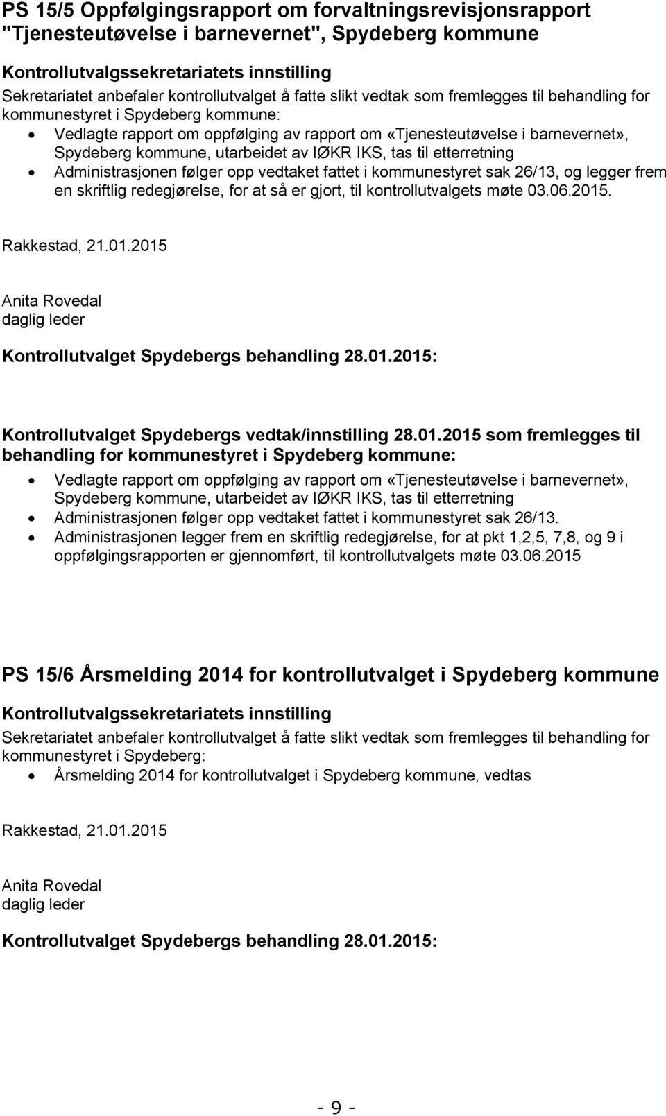 IØKR IKS, tas til etterretning Administrasjonen følger opp vedtaket fattet i kommunestyret sak 26/13, og legger frem en skriftlig redegjørelse, for at så er gjort, til kontrollutvalgets møte 03.06.