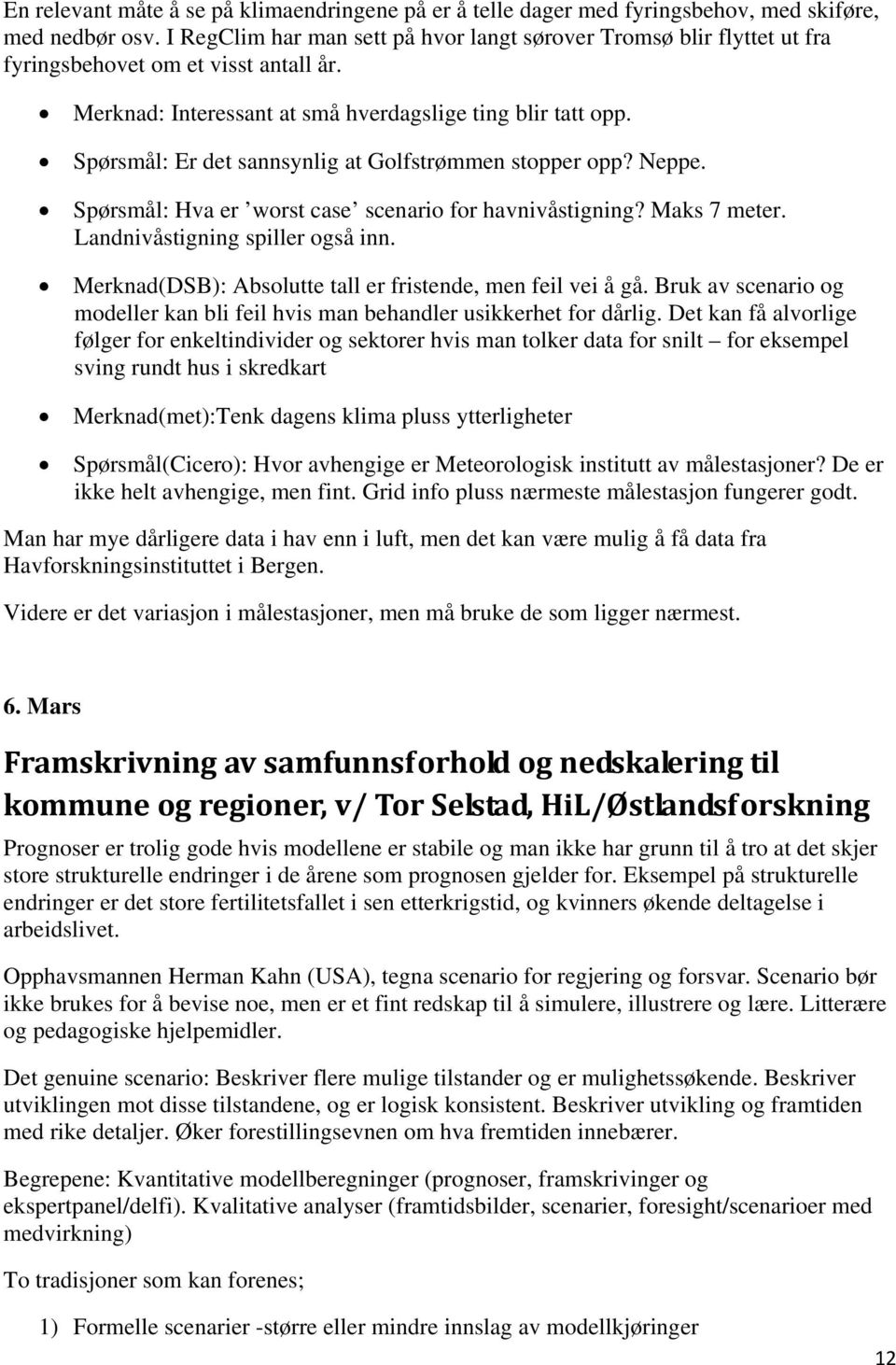 Spørsmål: Er det sannsynlig at Golfstrømmen stopper opp? Neppe. Spørsmål: Hva er worst case scenario for havnivåstigning? Maks 7 meter. Landnivåstigning spiller også inn.