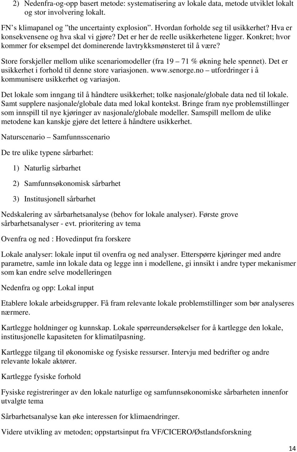 Store forskjeller mellom ulike scenariomodeller (fra 19 71 % økning hele spennet). Det er usikkerhet i forhold til denne store variasjonen. www.senorge.