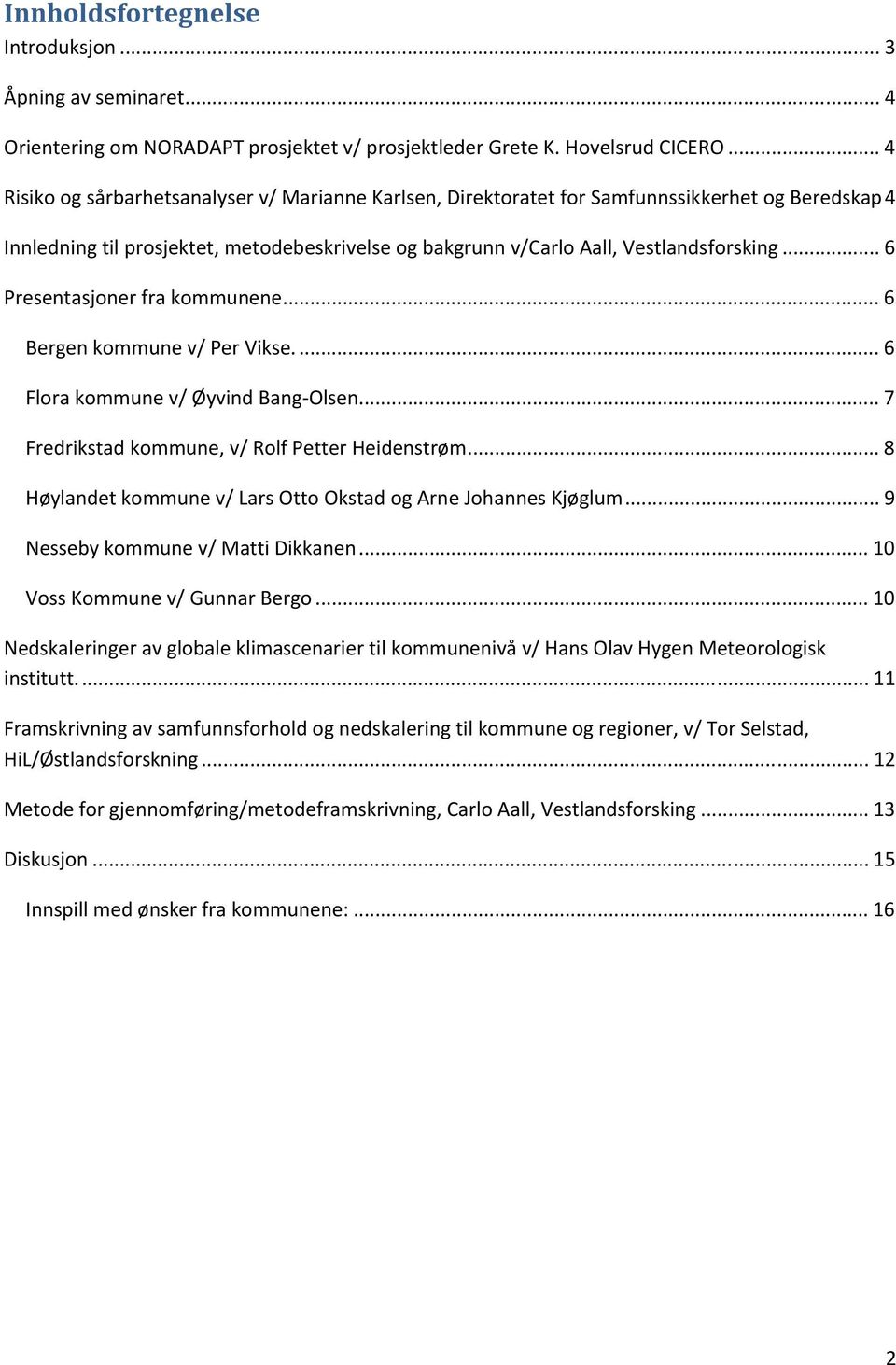 .. 6 Presentasjoner fra kommunene... 6 Bergen kommune v/ Per Vikse.... 6 Flora kommune v/ Øyvind Bang Olsen... 7 Fredrikstad kommune, v/ Rolf Petter Heidenstrøm.