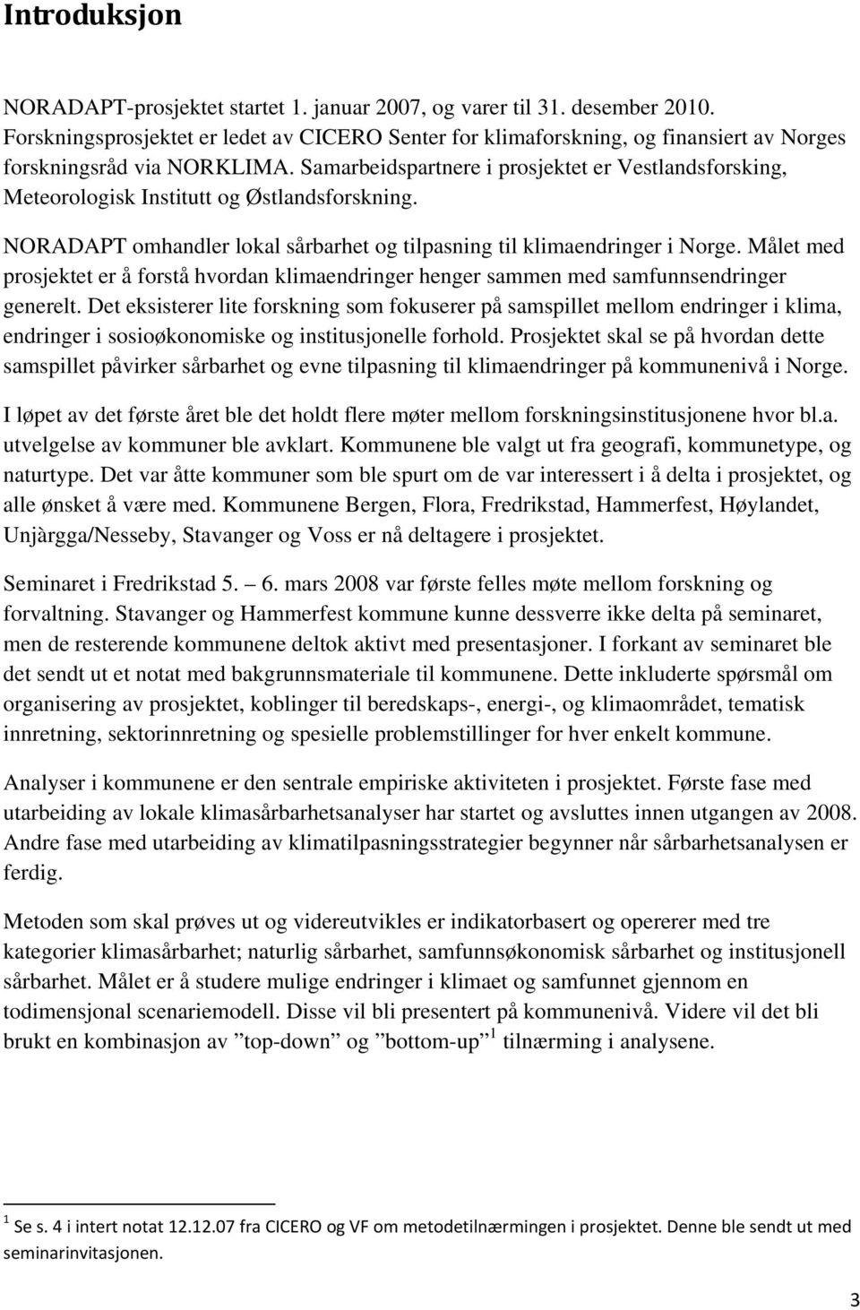 Samarbeidspartnere i prosjektet er Vestlandsforsking, Meteorologisk Institutt og Østlandsforskning. NORADAPT omhandler lokal sårbarhet og tilpasning til klimaendringer i Norge.