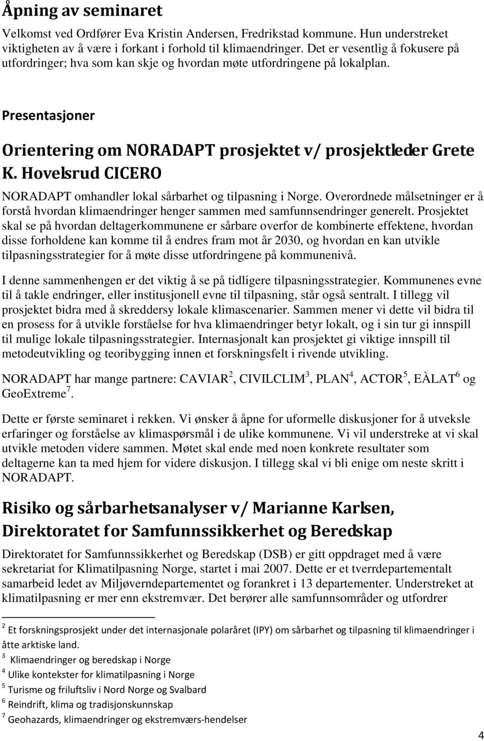 Hovelsrud CICERO NORADAPT omhandler lokal sårbarhet og tilpasning i Norge. Overordnede målsetninger er å forstå hvordan klimaendringer henger sammen med samfunnsendringer generelt.