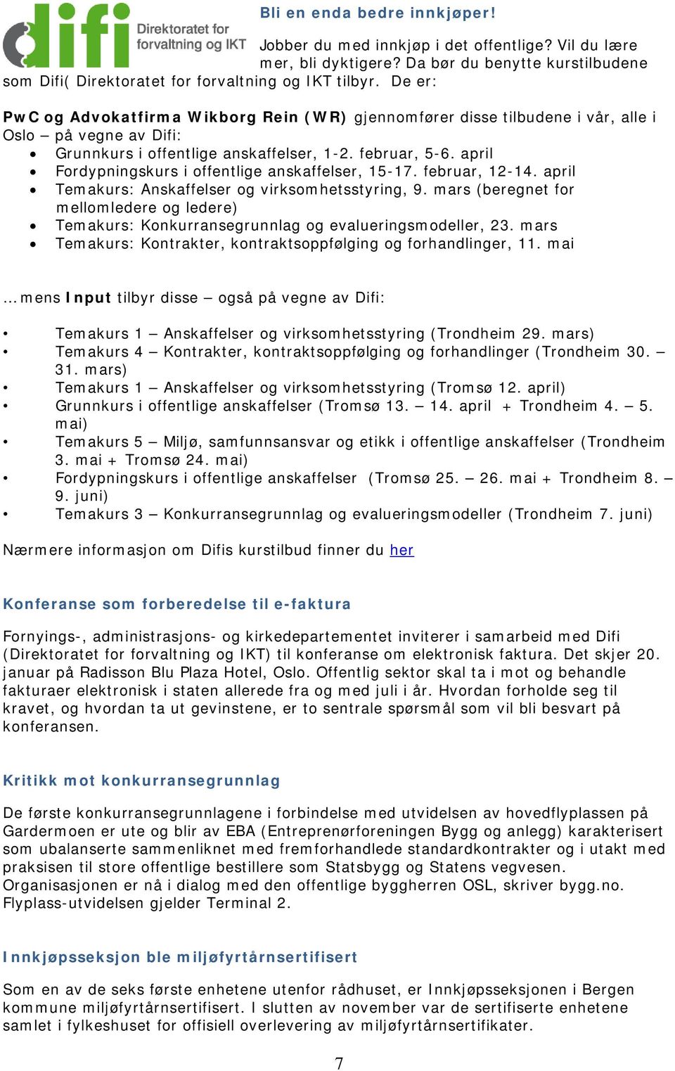 april Fordypningskurs i offentlige anskaffelser, 15-17. februar, 12-14. april Temakurs: Anskaffelser og virksomhetsstyring, 9.