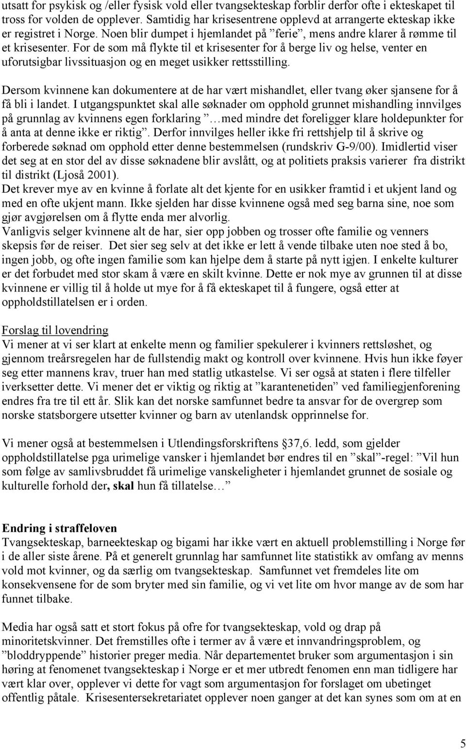 For de som må flykte til et krisesenter for å berge liv og helse, venter en uforutsigbar livssituasjon og en meget usikker rettsstilling.