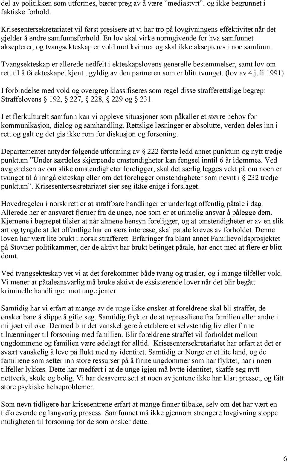 En lov skal virke normgivende for hva samfunnet aksepterer, og tvangsekteskap er vold mot kvinner og skal ikke aksepteres i noe samfunn.