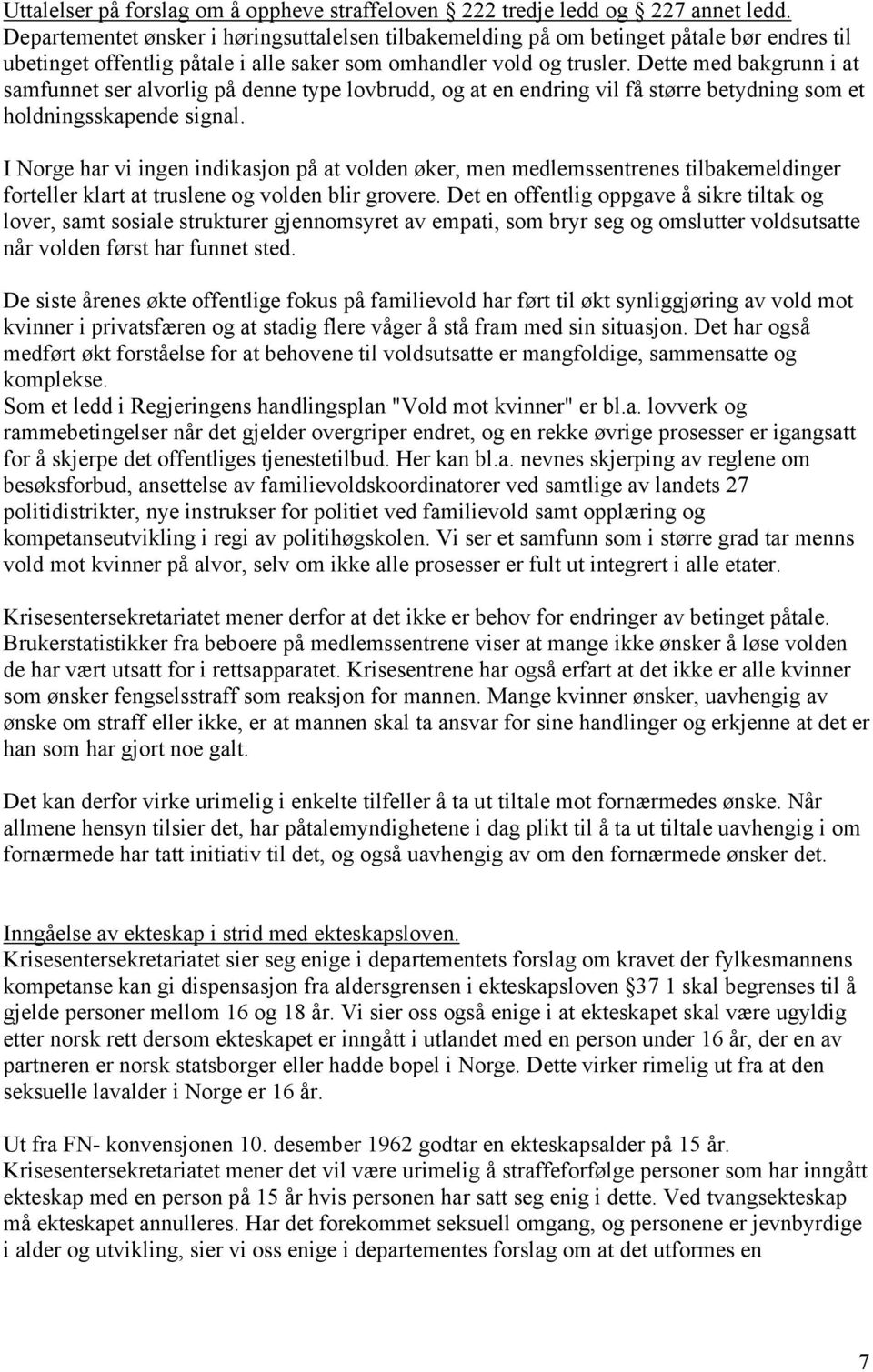 Dette med bakgrunn i at samfunnet ser alvorlig på denne type lovbrudd, og at en endring vil få større betydning som et holdningsskapende signal.