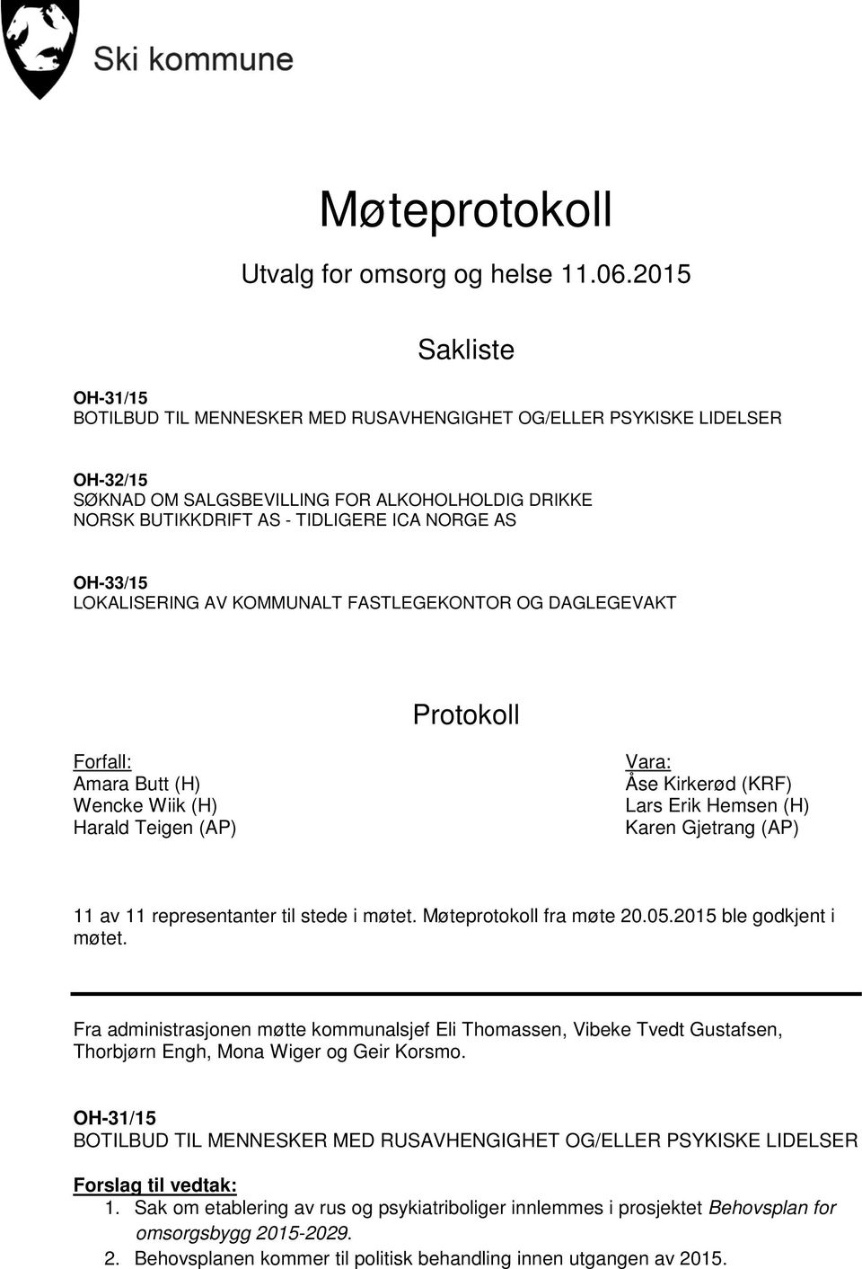 OH-33/15 LOKALISERING AV KOMMUNALT FASTLEGEKONTOR OG DAGLEGEVAKT Protokoll Forfall: Amara Butt (H) Wencke Wiik (H) Harald Teigen (AP) Vara: Åse Kirkerød (KRF) Lars Erik Hemsen (H) Karen Gjetrang (AP)