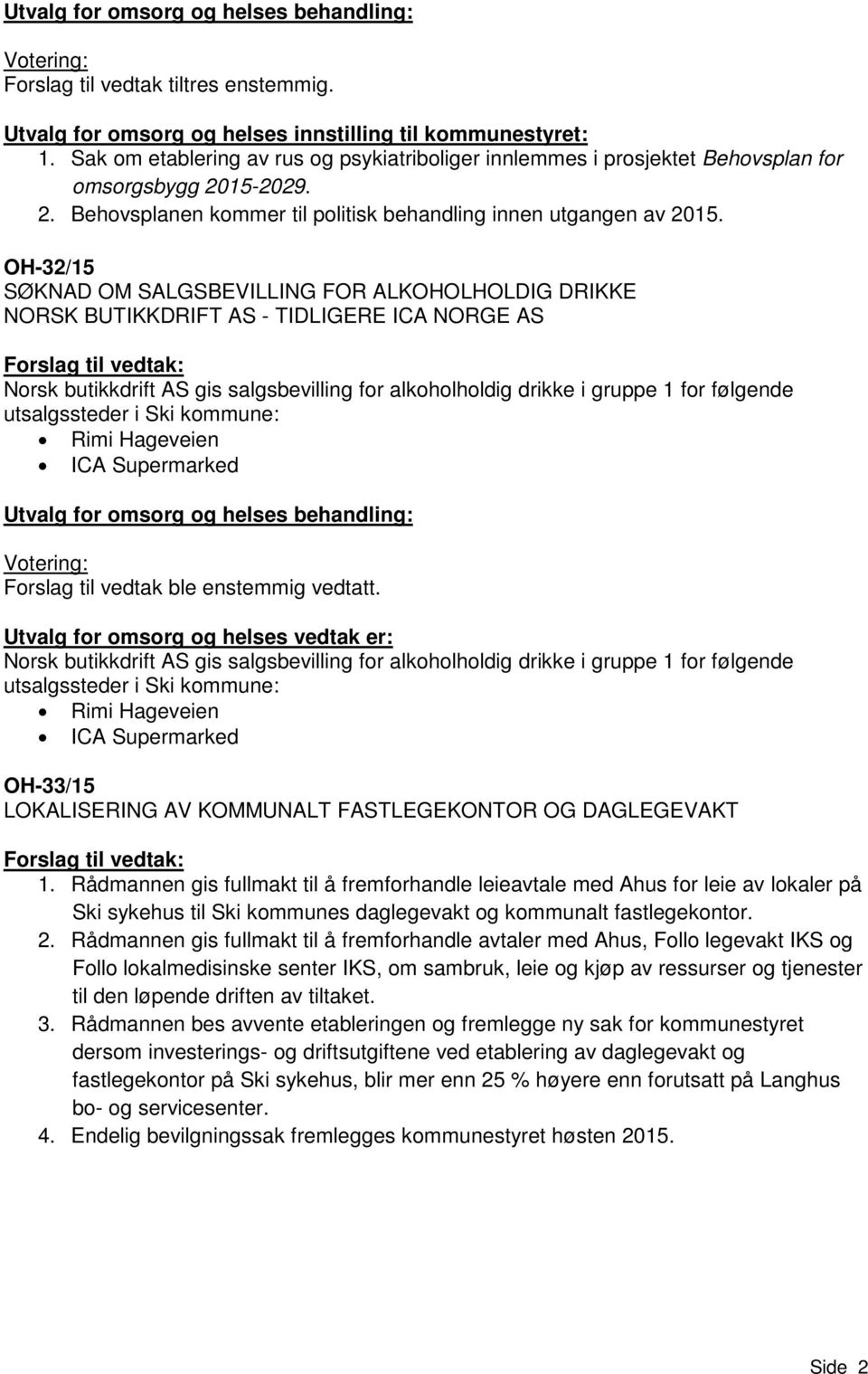 OH-32/15 SØKNAD OM SALGSBEVILLING FOR ALKOHOLHOLDIG DRIKKE NORSK BUTIKKDRIFT AS - TIDLIGERE ICA NORGE AS Forslag til vedtak: Norsk butikkdrift AS gis salgsbevilling for alkoholholdig drikke i gruppe