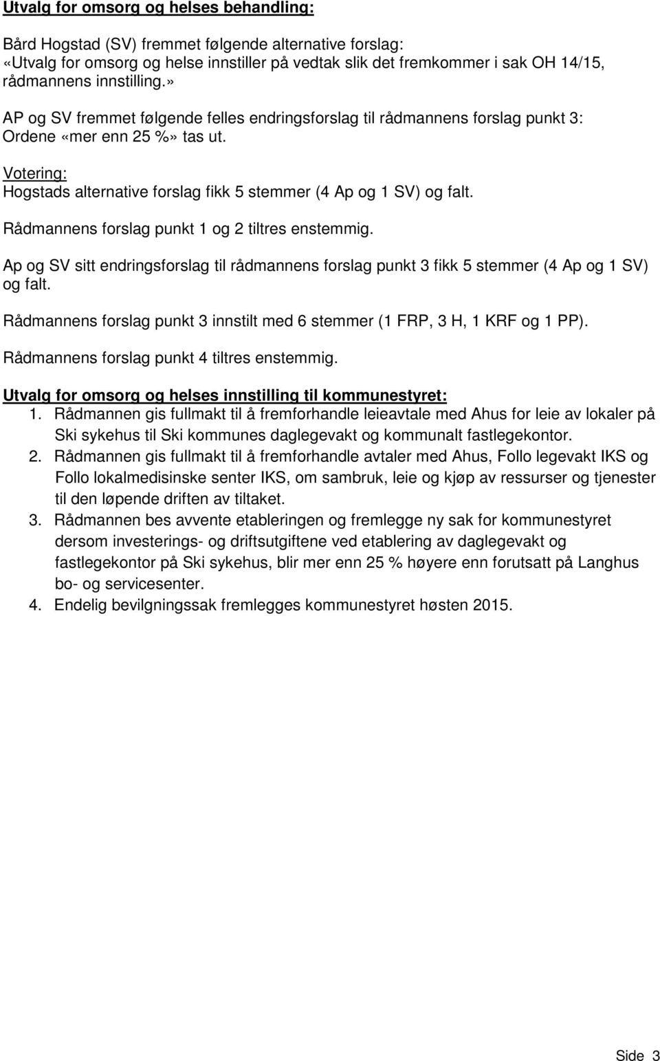 Votering: Hogstads alternative forslag fikk 5 stemmer (4 Ap og 1 SV) og falt. Rådmannens forslag punkt 1 og 2 tiltres enstemmig.