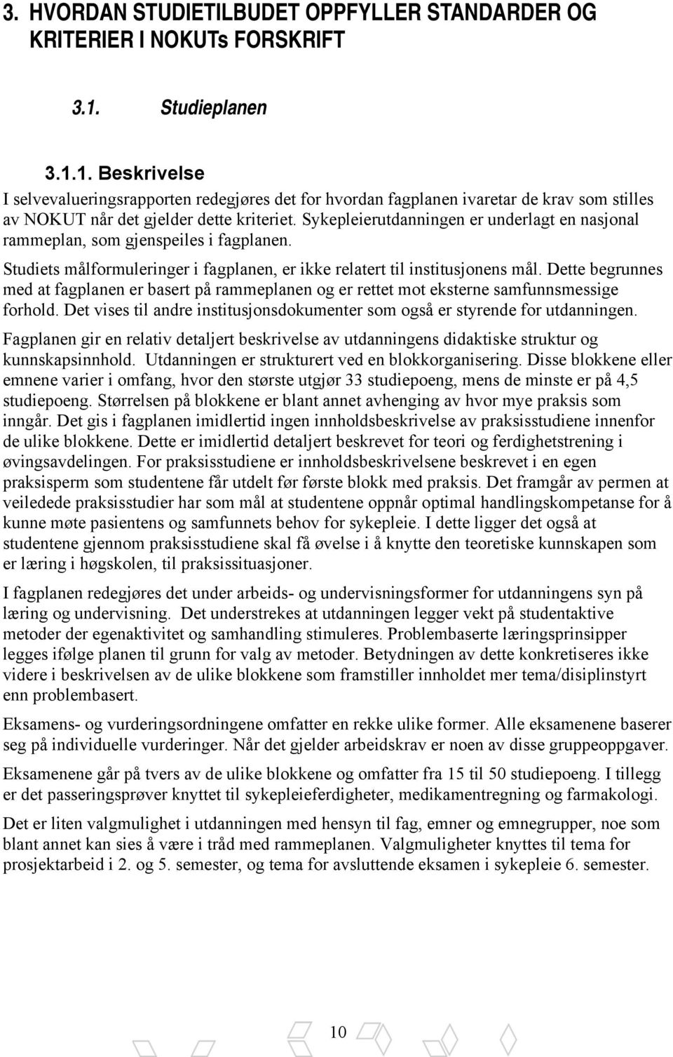 Sykepleierutdanningen er underlagt en nasjonal rammeplan, som gjenspeiles i fagplanen. Studiets målformuleringer i fagplanen, er ikke relatert til institusjonens mål.