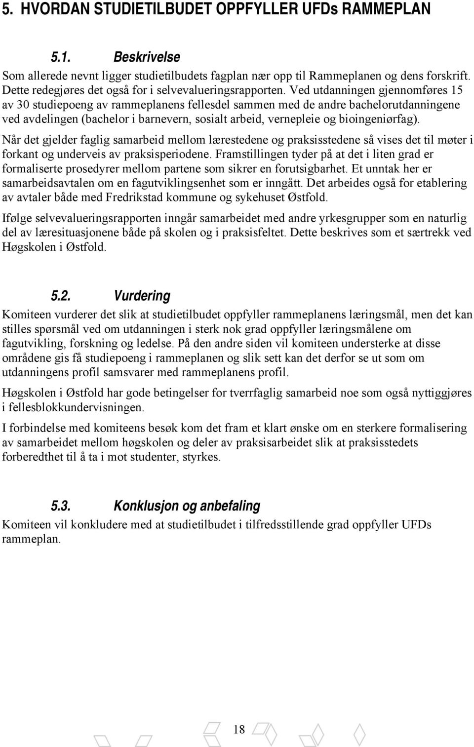 Ved utdanningen gjennomføres 15 av 30 studiepoeng av rammeplanens fellesdel sammen med de andre bachelorutdanningene ved avdelingen (bachelor i barnevern, sosialt arbeid, vernepleie og