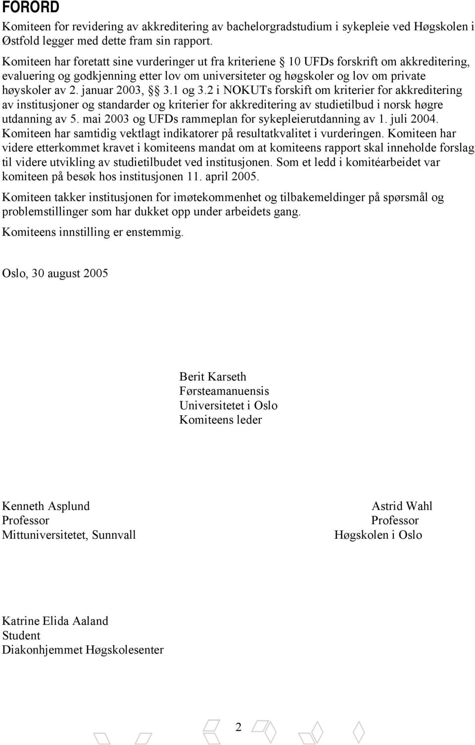 januar 2003, 3.1 og 3.2 i NOKUTs forskift om kriterier for akkreditering av institusjoner og standarder og kriterier for akkreditering av studietilbud i norsk høgre utdanning av 5.